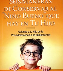 Seis Maneras De Conservar Al Niño Bueno Que Hay En Tu Hijo