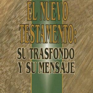 El Nuevo Testamento: Su Trasfondo Y Su Mensaje