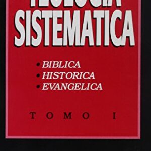 Teologia Sistematica: Tomo I, Biblica, Historica, Evangelica
