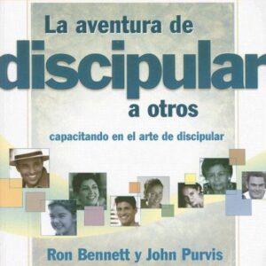 La Aventura De Discipular A Otros: Capacitando En El Arte De Discipular
