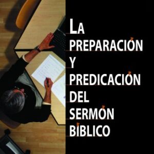 La Preparacion y Predicacion del Sermon Biblico