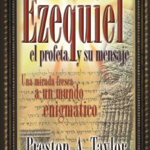 Ezequiel El Profeta Y Su Mensaje: Una Mirada Fresca A Un Mundo Enigmatico