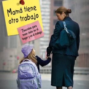 Mama Tiene Otro Trabajo: 7 Secretos Para Tener Exito En El Hogar Y En El Trabajo
