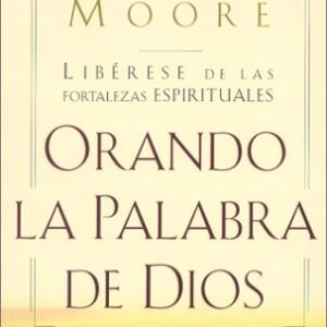 Oranda La Palabra De Dios: Liberese De Las Fortalezas Espirituales