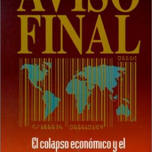 Aviso Final: El Colapse Economico Y El Gobierno Mundial Venidero