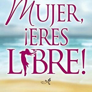 Mujer, Eres Libre! Sanado Las Heridas Del Pasado