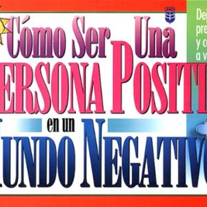 Como Ser Una Persona Positiva En Un Mundo Negativo