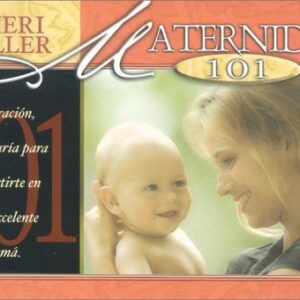 Maternidad 101: Inspiracion, Y Sabiduria Para Convertirte En Una Excelente Mama