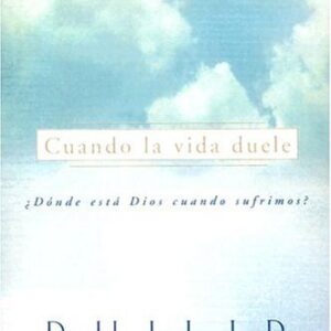 Cuando La Vida Duele: Donde Esta Dios Cuando Sufrimos