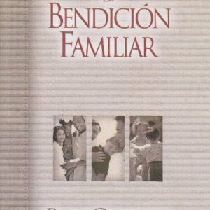 La Bendicion Familiar: Un Acto Sencillo Que Cambiara Por Completo El Futuro De Su Familia