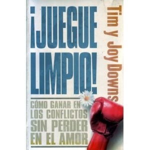 Juegue Limpio: Como Ganar En Los Conflictos Sin Perder En El Amor