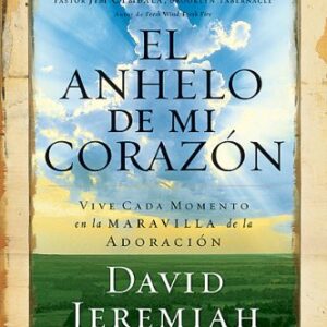 El Anhelo De Mi Corazon: Viva Cada Momento En El Prodigio De La Adoracion