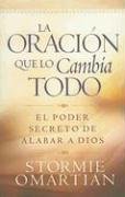 La Oracion Que Lo Cambia Todo: El Poder Secreto De Alabar A Dios