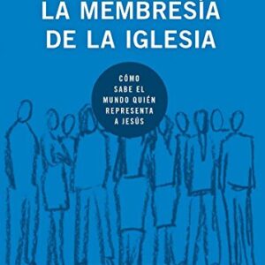 La Membresia De La Iglesia (Edificando iglesias sanas)