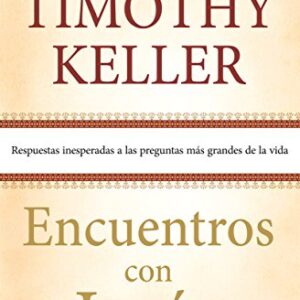 Encuentros Con Jesus: Respuestas Inesperadas A Las Preguntas Mas Grandes De La Vida