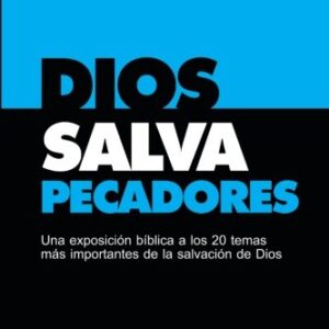 Dios Salva Pecadores: Una Exposicion Biblica A Los 20 Temas Mas Importantes De La Salvacion De Dios