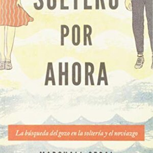 Soltero Por Ahora: La Busqueda Del Gozo En La Solteria Y El Noviazgo