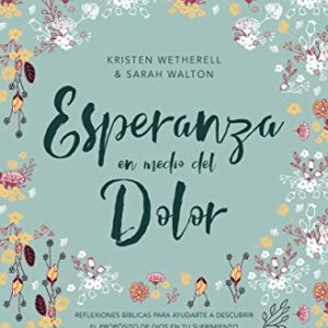 Esperanza En Medio Del Dolor: Reflexiones Biblicas Para Ayudarte A Entender Los Propositos De Dios En Tu Sufrimiento
