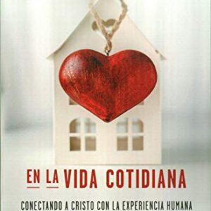 La Dinamica Del Corazon En La Vida Cotidiana: Conectando A Cristo Con La Experiencia Humana