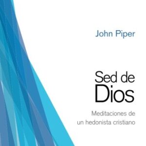 Sed De Dios: Meditaciones De Un Hedonista Cristiano