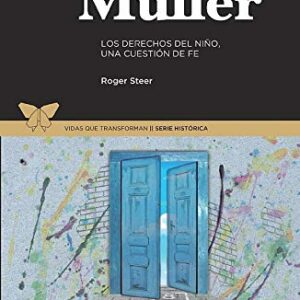 George Muller: Los Derechos Del Niño Una Cuestion De Fe (Vidas Que Transforman)