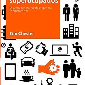 Cristianos Superocupados: Organiza Tu Vida, No Dejes Que Ella Te Organice A Ti! (Excelencia Y Trabajo)