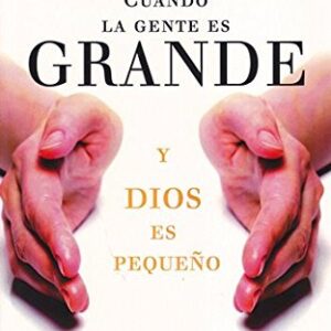 Cuando La Gente Es Grande Y Dios Es Pequeño