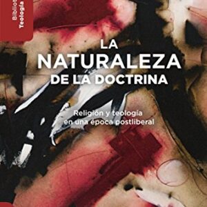 La Naturaleza De La Doctrina: Religion Y Teologia En Una Epoca Postliberal