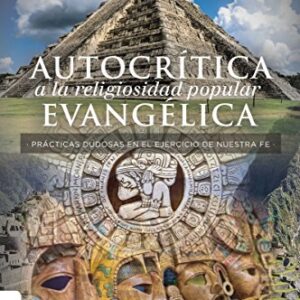 Autocritica A La Religiosidad Popular Evangelica: Practicas Dudosas En El Ejercicio De Nuestra Fe