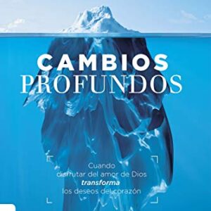 Cambios Profundos: Cuando El Evangelio Transforma Los Deseos Del Corazon