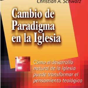 Cambio De Paradigma En La Iglesia: Como El Desarrollo Natural De La Iglesia Puede Transformar El Pensamiento Teologico