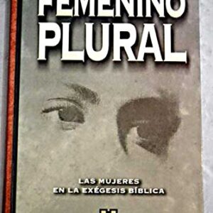 Femenino Plural: Las Mujeres En La Exegesis Biblica