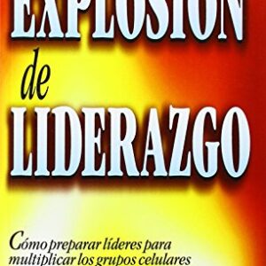 Explosión de liderazgo: Cómo preparar líderes para multiplicar los grupos celulares