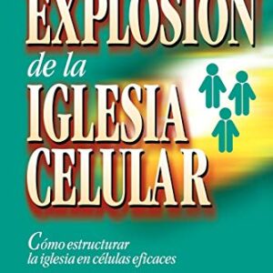 Explosión de la iglesia celular: Cómo estructurar la iglesia en células eficaces