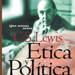 Etica Y Politica: Una Mirada Desde C. S. Lewis