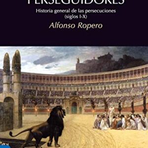 Martires Y Perseguidores: Historia De La Iglesia Desde El Sufrimiento Y La Persecucion (Coleccion Historia)