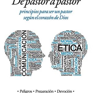 De Pastor A Pastor: Principios Para Un Pastor Segun El Corazon De Dios