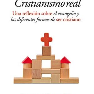 Cristianismo Real: Una Reflexion Sobre El Evangelio Y Las Diferentes Formas De Ser Cristiano