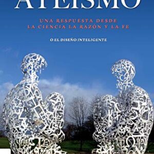 Nuevo Ateismo: Una Respuesta Desde La Ciencia, La Razon Y La Fe O El Diseño Inteligente