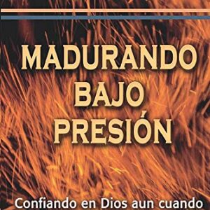 Madurando bajo Presión: Confiando en Dios aun cuando las cosas van mal