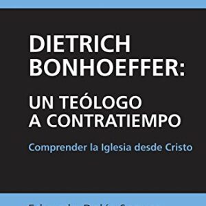 Biografia De Dietrich Bonhoeffer: Un Teologo A Contratiempo, Comprender La Iglesia Desde Cristo
