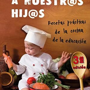 Eduquemos A Nuestros Hijos: Recetas Practicas De La Cocina De La Educacion