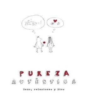 Pureza Autentica: Sexo, Relaciones Y Dios