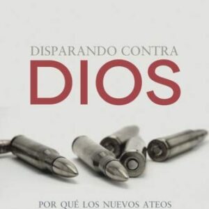 Disparando Contra Dios: Por Que Los Nuevos Ateos No Dan En El Blanco