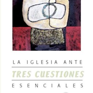 La Iglesia Ante 3 Cuestiones Esenciales