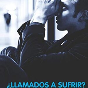 ¿Llamados a sufrir?: El sufrimiento en la vida del cristiano