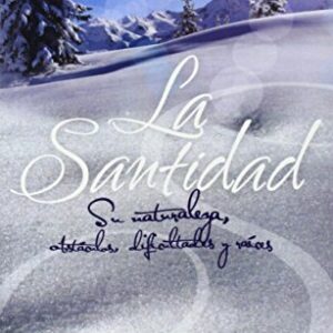 La Santidad: Su Naturaleza, Obstaculos, Dificultades Y Raices