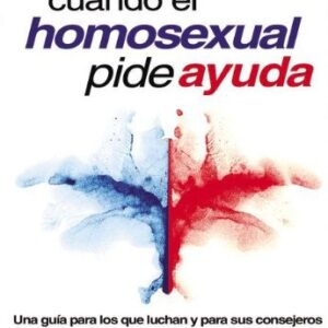Cuando El Homosexual Pide Ayuda: Una Guia Para Los Que Luchan Y Para Sus Consejeros