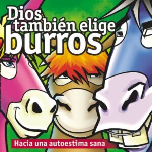 Dios Tambien Elige Burros: Hacia Una Autoestima Sana