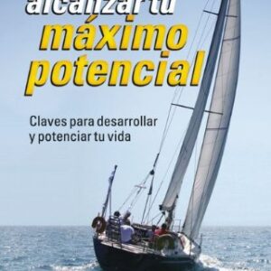 Como Alcanzar Tu Maximo Potencial: Claves Para Desarrollar Y Potenciar Tu Vida